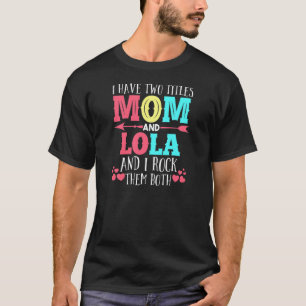 Womens I Have Two Titles Mum And Lola Mum T-Shirt