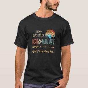 Womens I Have Two Titles Mum And Mawmaw Mother's D T-Shirt