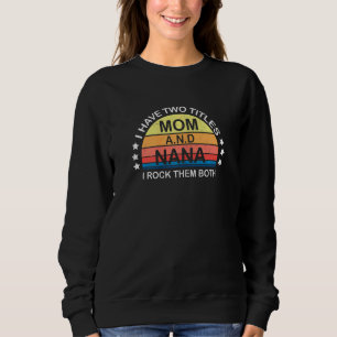 Womens I Have Two Titles Mum And Nana I Rock Them Sweatshirt