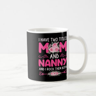Womens I Have Two Titles Mum And Nanny Floral Cute Coffee Mug