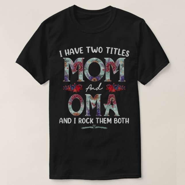 Womens I Have Two Titles Mum And Oma Floral Funny  T-Shirt (Design Front)