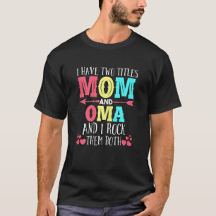 Womens I Have Two Titles Mum And Oma Grandmom T-Shirt