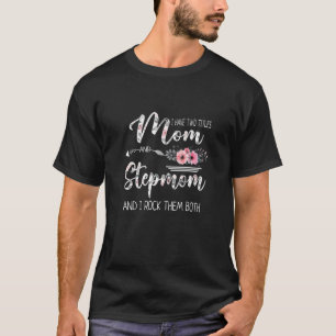 Womens I Have Two Titles Mum And Stepmom Floral Mo T-Shirt