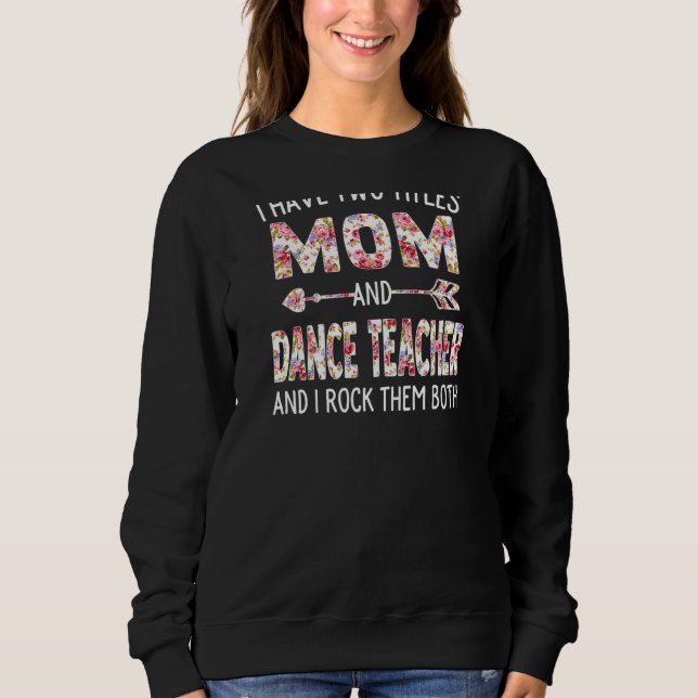Womens I Have Two Titles Mum & Dance Teacher Mothe Sweatshirt (Front)