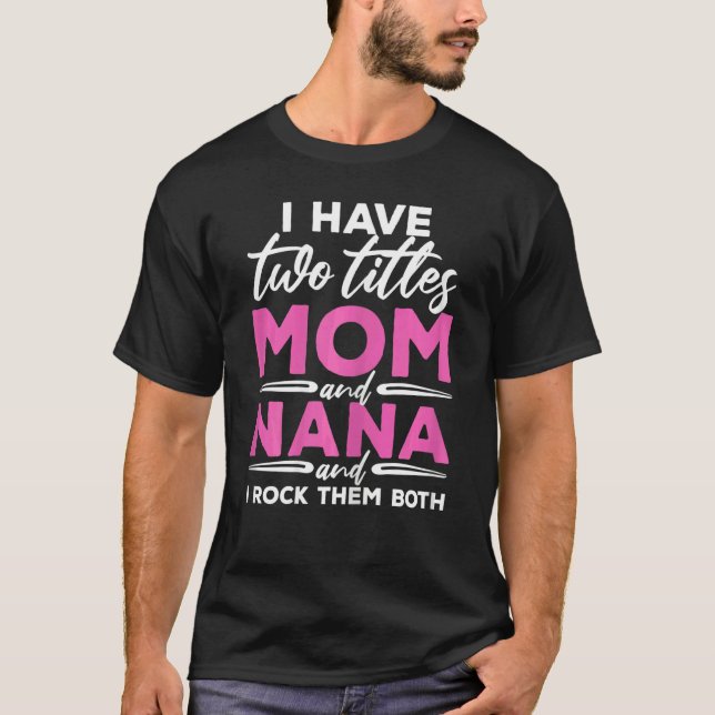 Womens I Have Two Titles Mum Nana Mothers Day Pres T-Shirt (Front)