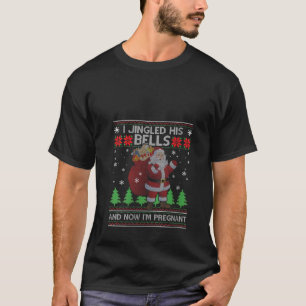 Womens I Jingled His Bells And Now I m Pregnant Ug T-Shirt