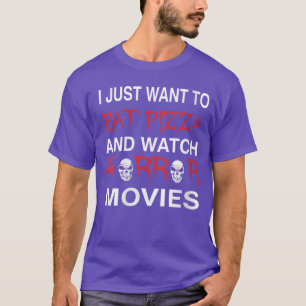 Womens I Just Wanto Eat Pizza And Watch Horror Mov T-Shirt