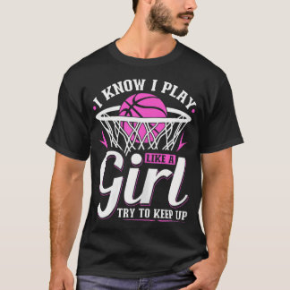 Womens I Know I Play Like A Girl Basketball Try To T-Shirt