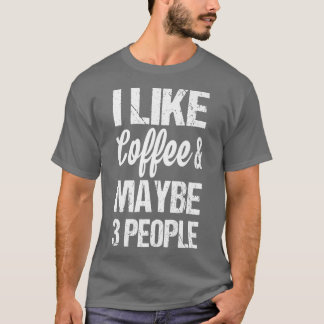 Womens I Like Coffee And Maybe 3 People Funny Caff T-Shirt