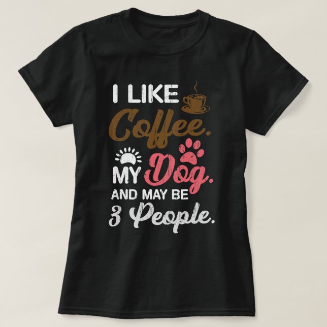 Womens I Like Coffee My Dog and Maybe 3 People Fun T-Shirt (Design Front)