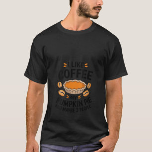 Womens I Like Coffee Pumpkin Pie And Maybe 3 Peopl T-Shirt