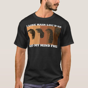 Womens I Like Hair Loc'd Up And Mind Free Funny Bl T-Shirt