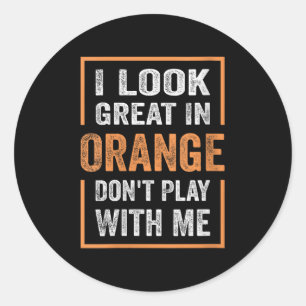 Womens I Look Great In Orange Don't Play With Me F Classic Round Sticker
