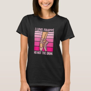 Womens I Love Frappé No Not The Drink Quote For A T-Shirt