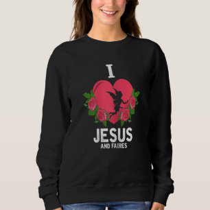 Womens I Love Jesus And Fairies Fairy Christian Go Sweatshirt