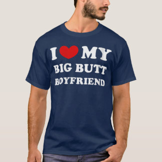 Womens I Love My Big Butt Boyfriend I Heart My Big T-Shirt