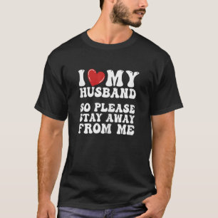 Womens I Love My Hot Husband Please Stay Away From T-Shirt