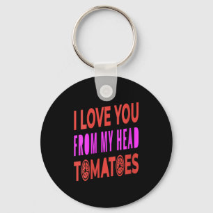 Womens I Love You From My Head Tomatoes Pun Humor  Key Ring