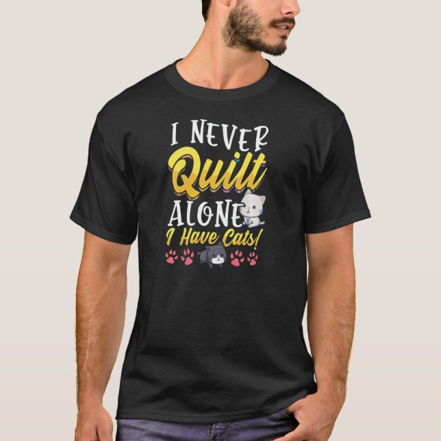 Womens I Never Quilt Alone I Have Cats Sewers And  T-Shirt (Front)