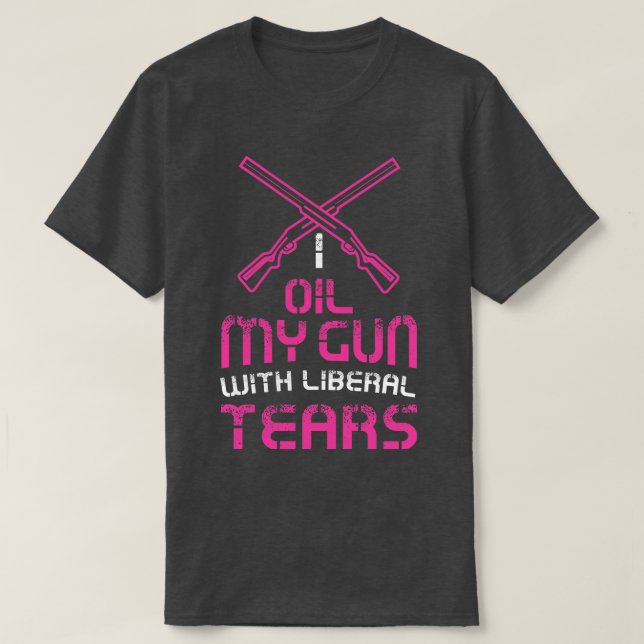Womens I oil my guns with liberal tears Funny Gun  T-Shirt (Design Front)