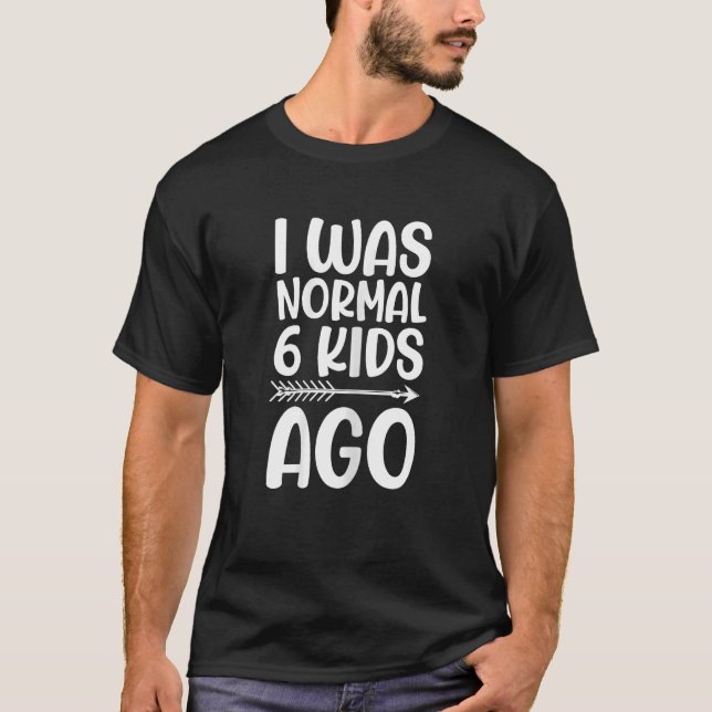 Womens I Was Normal 6 Kids Ago Mother  Sarcastic M T-Shirt (Front)