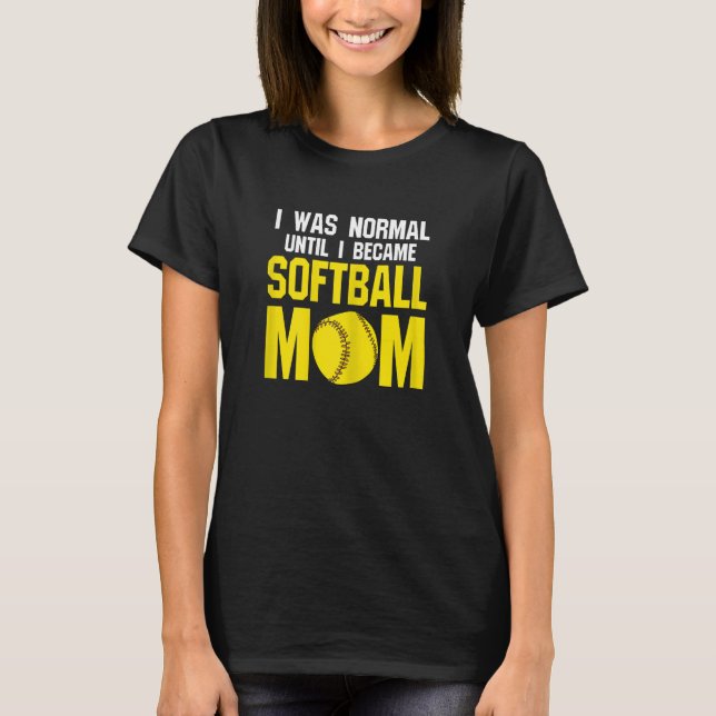 Womens I was normal until softball mum softball mo T-Shirt (Front)