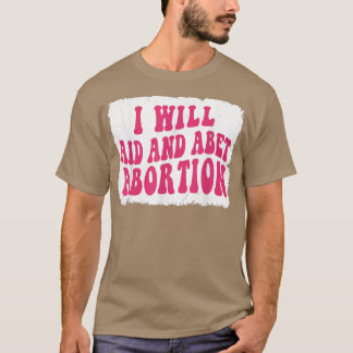 Womens I Will Aid And Abet Abortion Men Women Outf T-Shirt