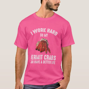 Womens I Work Hard So My Hermit Crabs Can Have A B T-Shirt