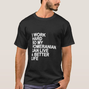 Womens I Work Hard So My Pomeranian Can Live A Bet T-Shirt