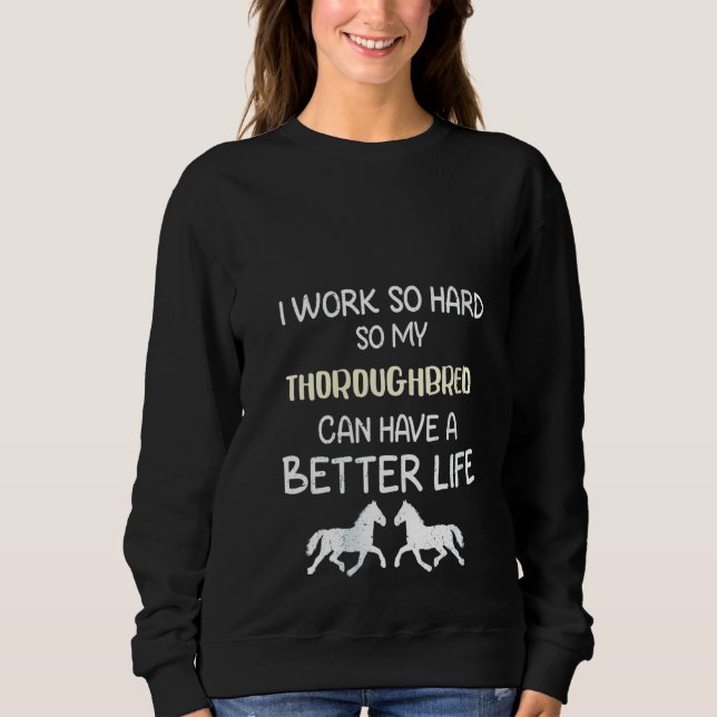 Womens I Work So Hard So My Thoroughbred Can Have  Sweatshirt (Front)