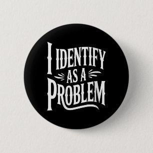 Womens Identify As A Problem Funny Sarcastic 6 Cm Round Badge