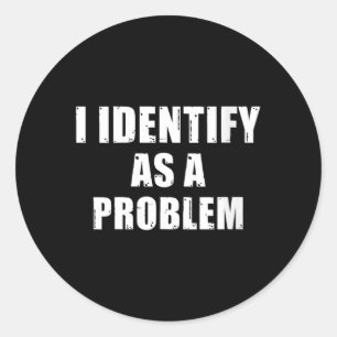 Womens Identify As A Problem - Funny Sarcastic Classic Round Sticker