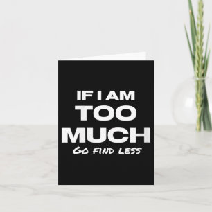 Womens If I Am Too Much Go Find Less Motivation Qu Card