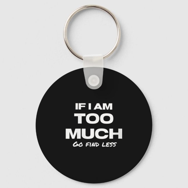 Womens If I Am Too Much Go Find Less Motivation Qu Key Ring (Front)