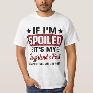 Womens If I'm Spoiled It's My Boyfriend's Fault Fu T-Shirt