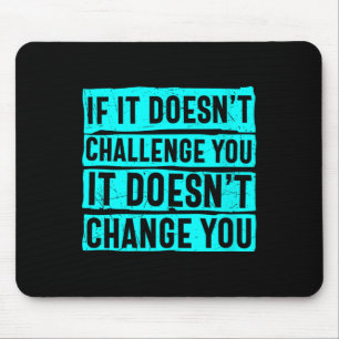Womens If It Doesn't Challenge You Doesn't Change Mouse Pad