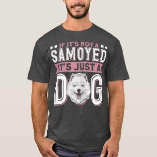 Womens If It's Not A Samoyed It's Just A Dog Dog O T-Shirt