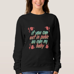 Womens If You Can Eat In Public So Can My Baby! Br Sweatshirt