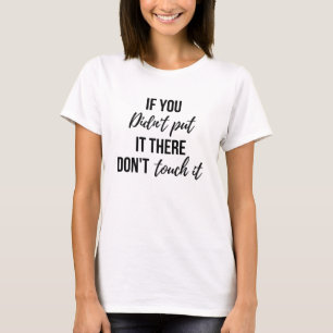 Womens If You Didn't Put It There Don't Touch It T-Shirt