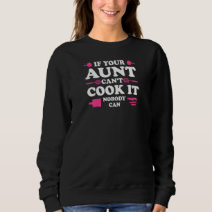 Womens If your Aunt can't cook it Nobody can Aunt Sweatshirt