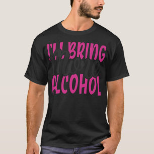 Womens I'll Bring More Alcohol BFF Matching Girls T-Shirt