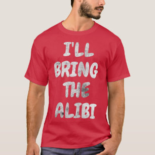 Womens I'll Bring The Alibi Bachelorette Party Fun T-Shirt