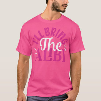 Womens Ill Bring The Alibi BFF Matching Girls Nigh T-Shirt