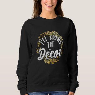 Womens I'll Bring The Décor Bachelorette Party Gro Sweatshirt