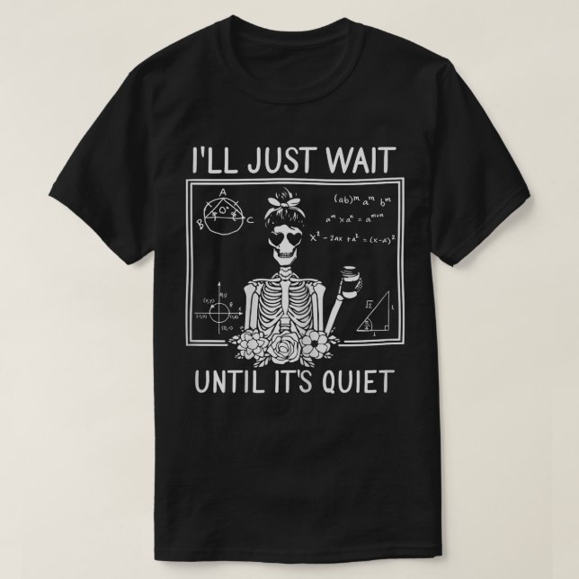 Womens I'll Just Wait Until It's Quiet Skeleton Te T-Shirt (Design Front)
