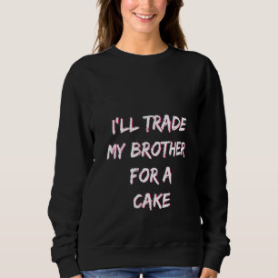 Womens I'll Trade My Brother For A Cake  Saying Sweatshirt