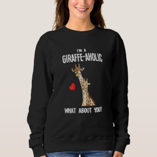 Womens I'm A Giraffe Aholic What About You Giraffe Sweatshirt