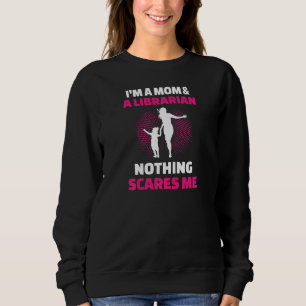 Womens I'm A Mom & A Librarian Nothing Scares Me Sweatshirt