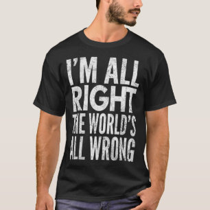 Womens I'm All Right The World's All Wrong Distres T-Shirt