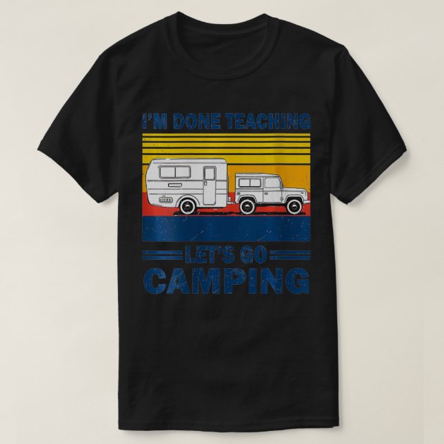 Womens I'm Done Teaching Let's Go Camping Funny Te T-Shirt (Design Front)